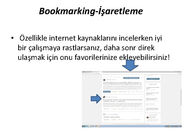 Bookmarking-İşaretleme • Özellikle internet kaynaklarını incelerken iyi bir çalışmaya rastlarsanız, daha sonr direk ulaşmak