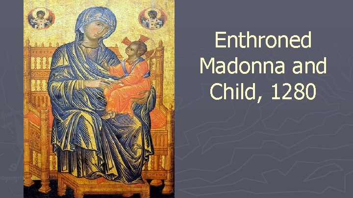 Enthroned Madonna and Child, 1280 Enthroned Madonna and Child, 1280