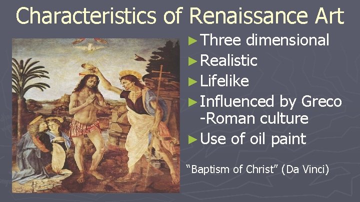 Characteristics of Renaissance Art ► Three dimensional ► Realistic ► Lifelike ► Influenced by Characteristics of Renaissance Art ► Three dimensional ► Realistic ► Lifelike ► Influenced by