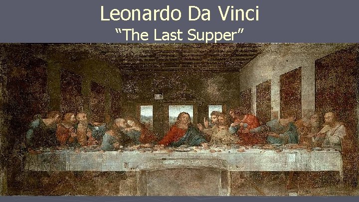 Leonardo Da Vinci “The Last Supper” Leonardo Da Vinci “The Last Supper”