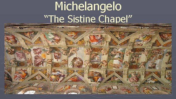 Michelangelo “The Sistine Chapel” Michelangelo “The Sistine Chapel”