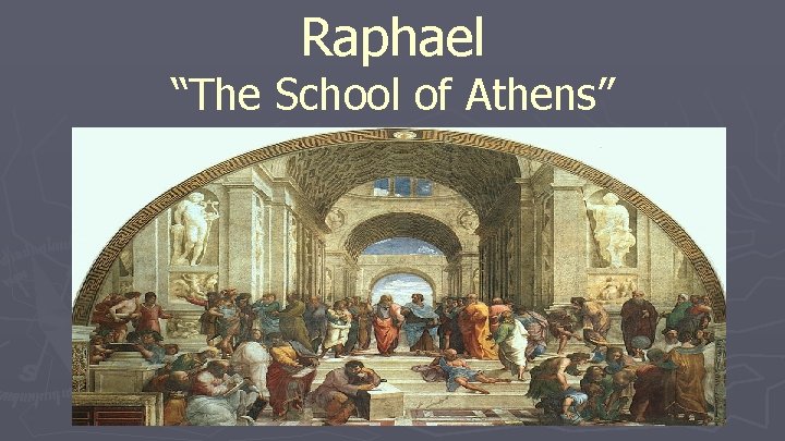 Raphael “The School of Athens” Raphael “The School of Athens”