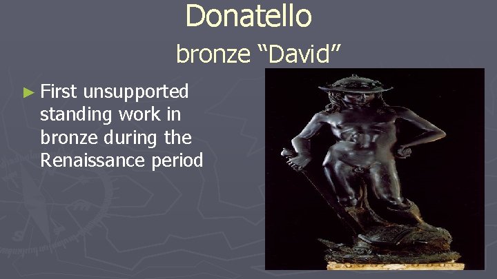 Donatello bronze “David” ► First unsupported standing work in bronze during the Renaissance period Donatello bronze “David” ► First unsupported standing work in bronze during the Renaissance period