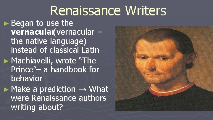 ► Began Renaissance Writers to use the vernacular(vernacular = the native language) instead of ► Began Renaissance Writers to use the vernacular(vernacular = the native language) instead of
