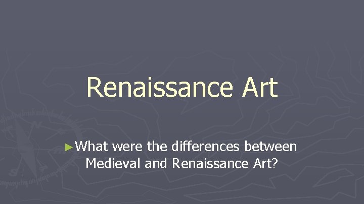 Renaissance Art ►What were the differences between Medieval and Renaissance Art? Renaissance Art ►What were the differences between Medieval and Renaissance Art?