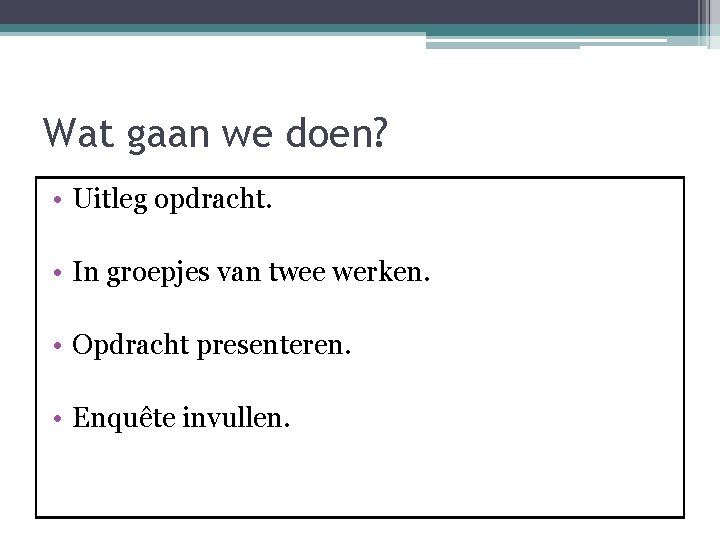 Wat gaan we doen? • Uitleg opdracht. • In groepjes van twee werken. •