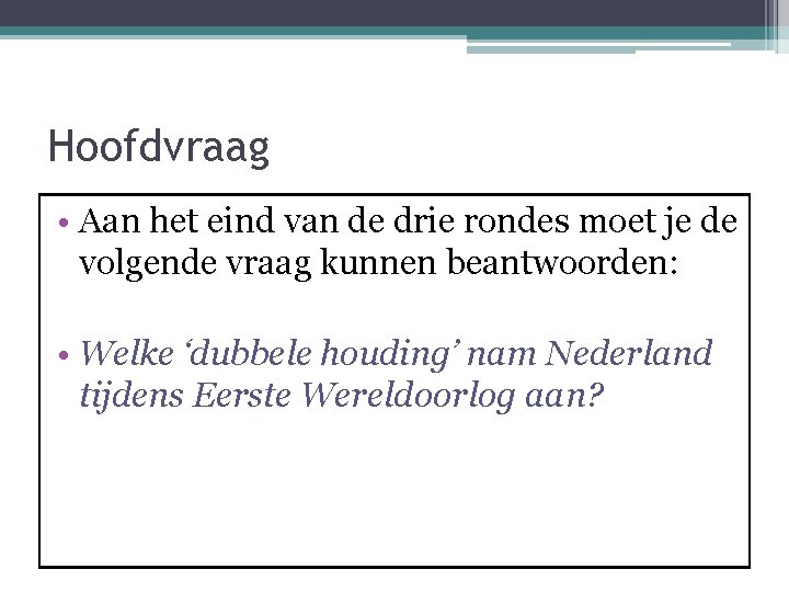 Hoofdvraag • Aan het eind van de drie rondes moet je de volgende vraag