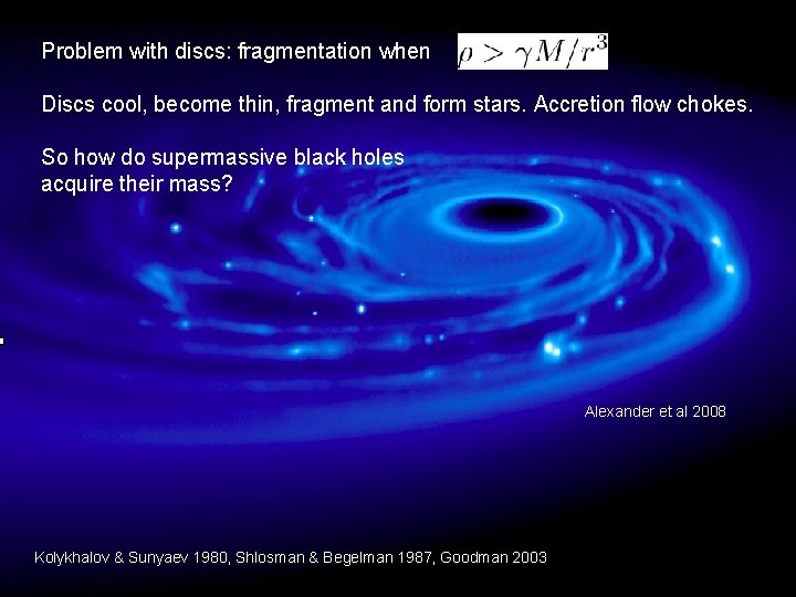 Problem with discs: fragmentation when Discs cool, become thin, fragment and form stars. Accretion