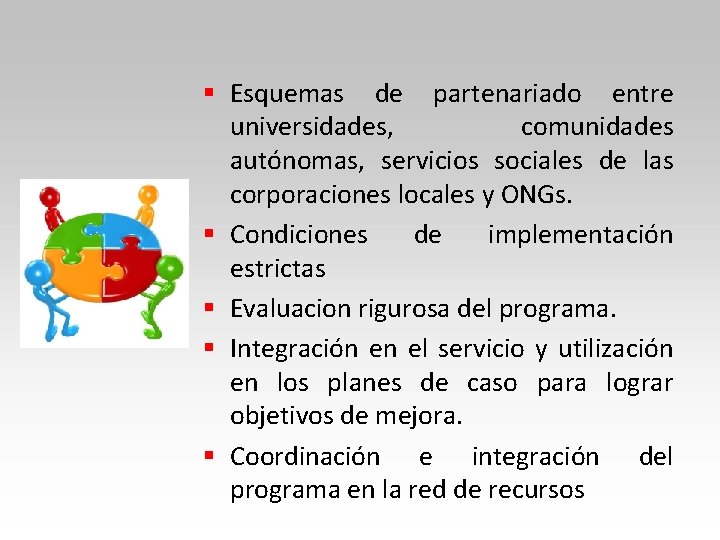 § Esquemas de partenariado entre universidades, comunidades autónomas, servicios sociales de las corporaciones locales § Esquemas de partenariado entre universidades, comunidades autónomas, servicios sociales de las corporaciones locales