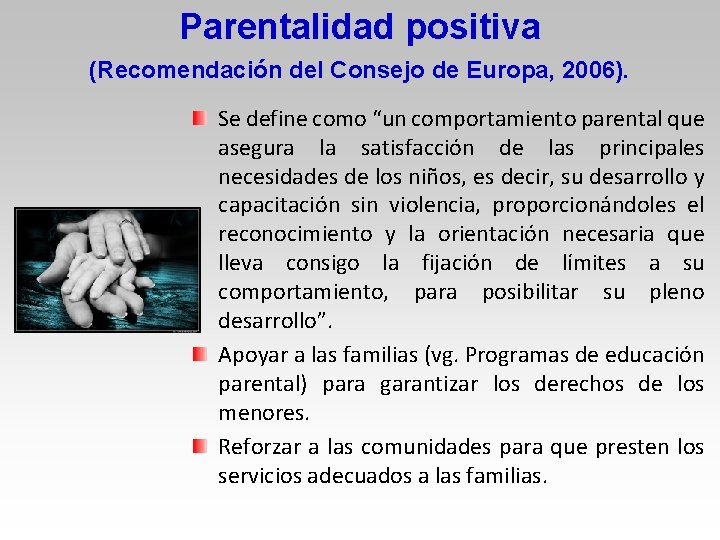 Parentalidad positiva (Recomendación del Consejo de Europa, 2006). Se define como “un comportamiento parental Parentalidad positiva (Recomendación del Consejo de Europa, 2006). Se define como “un comportamiento parental