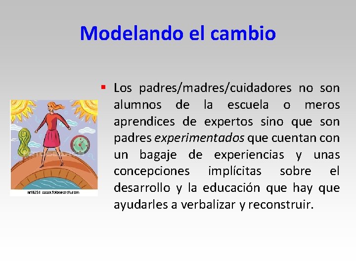 Modelando el cambio § Los padres/madres/cuidadores no son alumnos de la escuela o meros Modelando el cambio § Los padres/madres/cuidadores no son alumnos de la escuela o meros