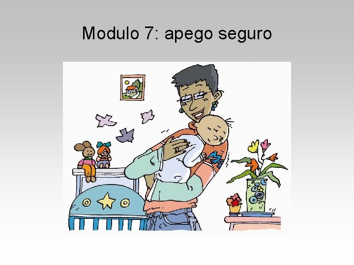 Modulo 7: apego seguro Modulo 7: apego seguro