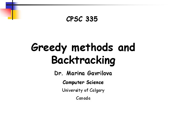 CPSC 335 Greedy methods and Backtracking Dr. Marina Gavrilova Computer Science University of Calgary