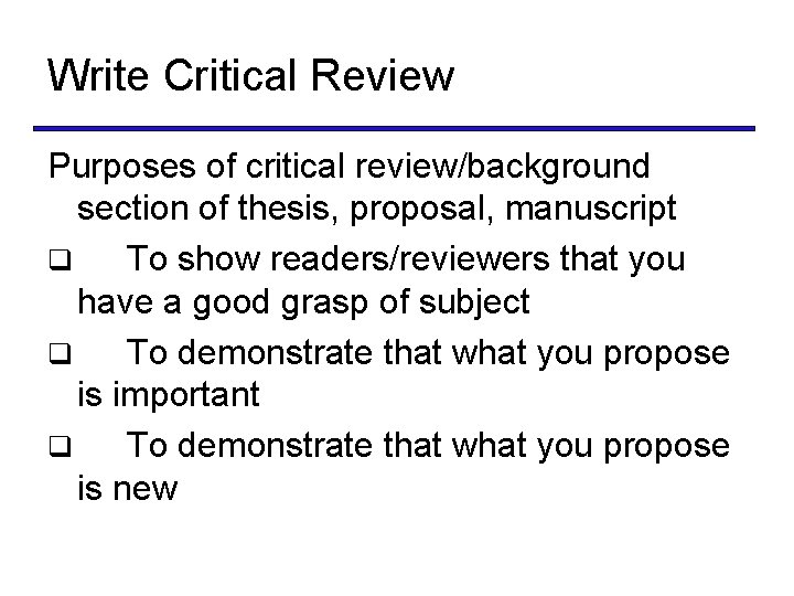 Write Critical Review Purposes of critical review/background section of thesis, proposal, manuscript q To