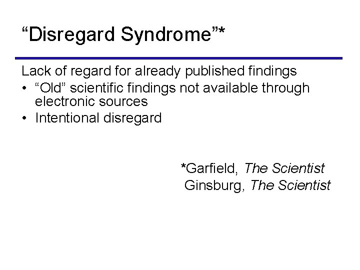 “Disregard Syndrome”* Lack of regard for already published findings • “Old” scientific findings not