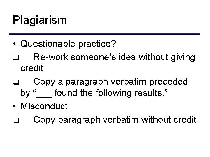 Plagiarism • Questionable practice? q Re-work someone’s idea without giving credit q Copy a