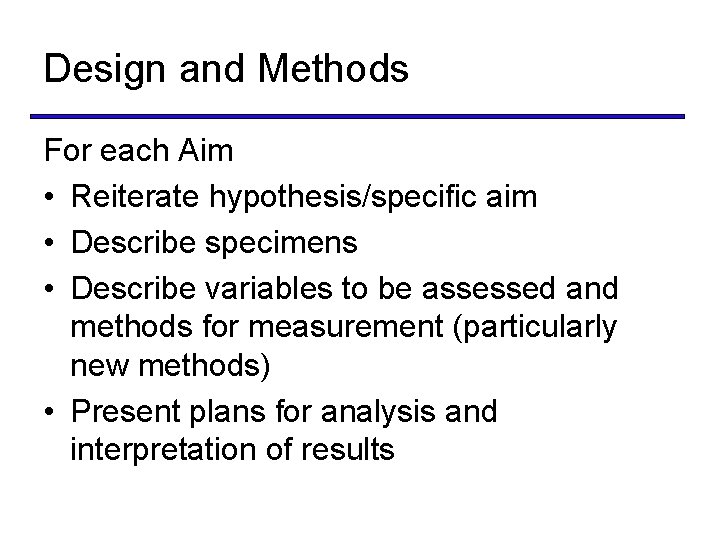 Design and Methods For each Aim • Reiterate hypothesis/specific aim • Describe specimens •