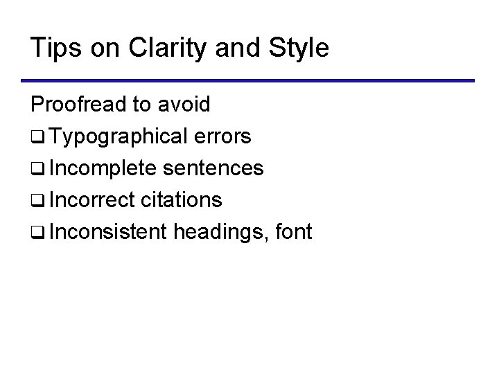 Tips on Clarity and Style Proofread to avoid q Typographical errors q Incomplete sentences