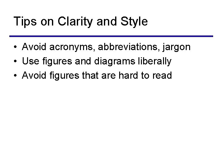 Tips on Clarity and Style • Avoid acronyms, abbreviations, jargon • Use figures and