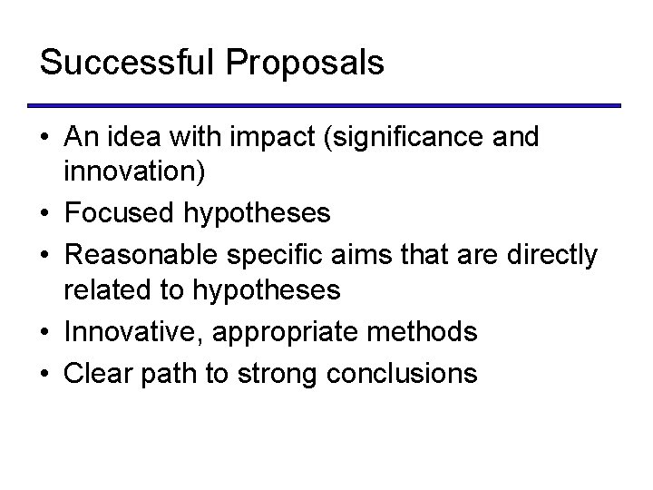 Successful Proposals • An idea with impact (significance and innovation) • Focused hypotheses •