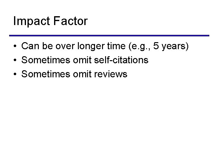Impact Factor • Can be over longer time (e. g. , 5 years) •