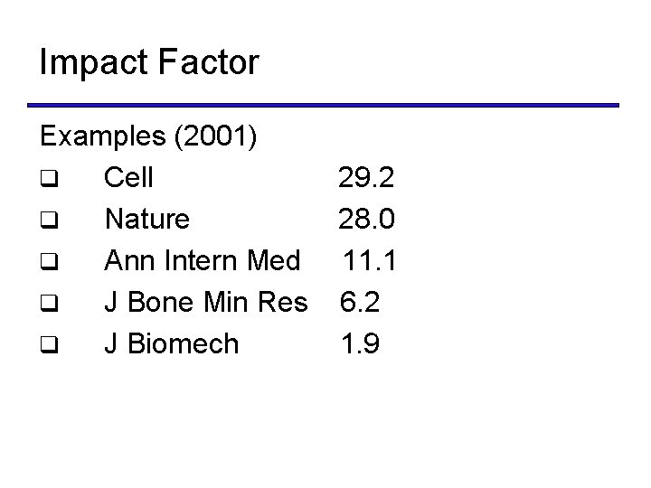 Impact Factor Examples (2001) q Cell q Nature q Ann Intern Med q J