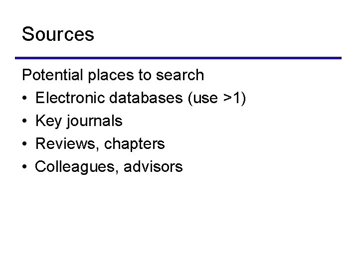Sources Potential places to search • Electronic databases (use >1) • Key journals •
