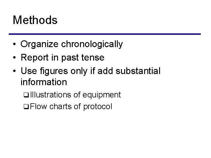 Methods • Organize chronologically • Report in past tense • Use figures only if