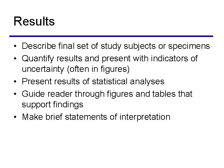 Results • Describe final set of study subjects or specimens • Quantify results and