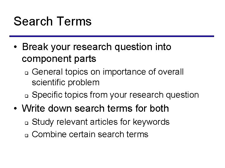 Search Terms • Break your research question into component parts q q General topics