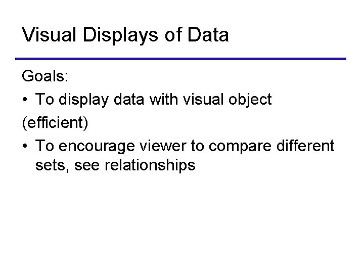 Visual Displays of Data Goals: • To display data with visual object (efficient) •