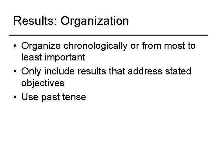 Results: Organization • Organize chronologically or from most to least important • Only include