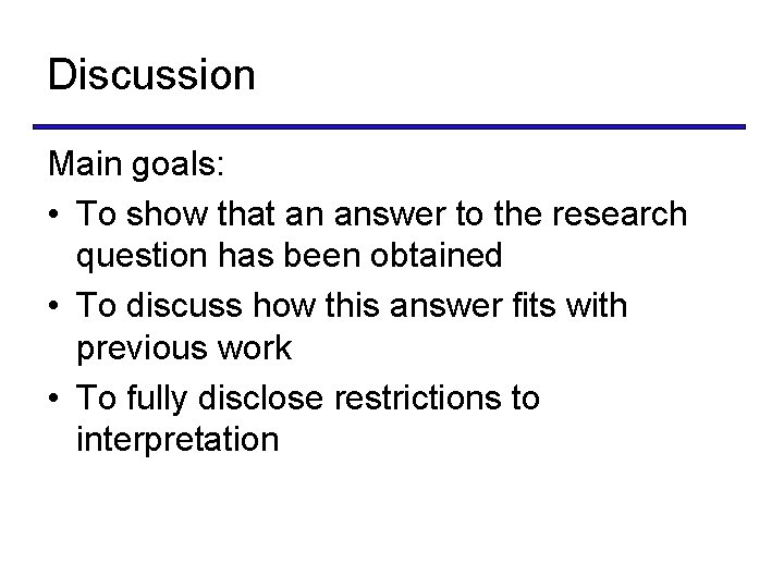 Discussion Main goals: • To show that an answer to the research question has