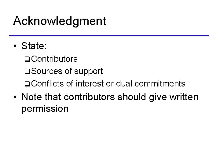 Acknowledgment • State: q Contributors q Sources of support q Conflicts of interest or