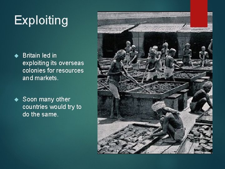 Exploiting Britain led in exploiting its overseas colonies for resources and markets. Soon many Exploiting Britain led in exploiting its overseas colonies for resources and markets. Soon many
