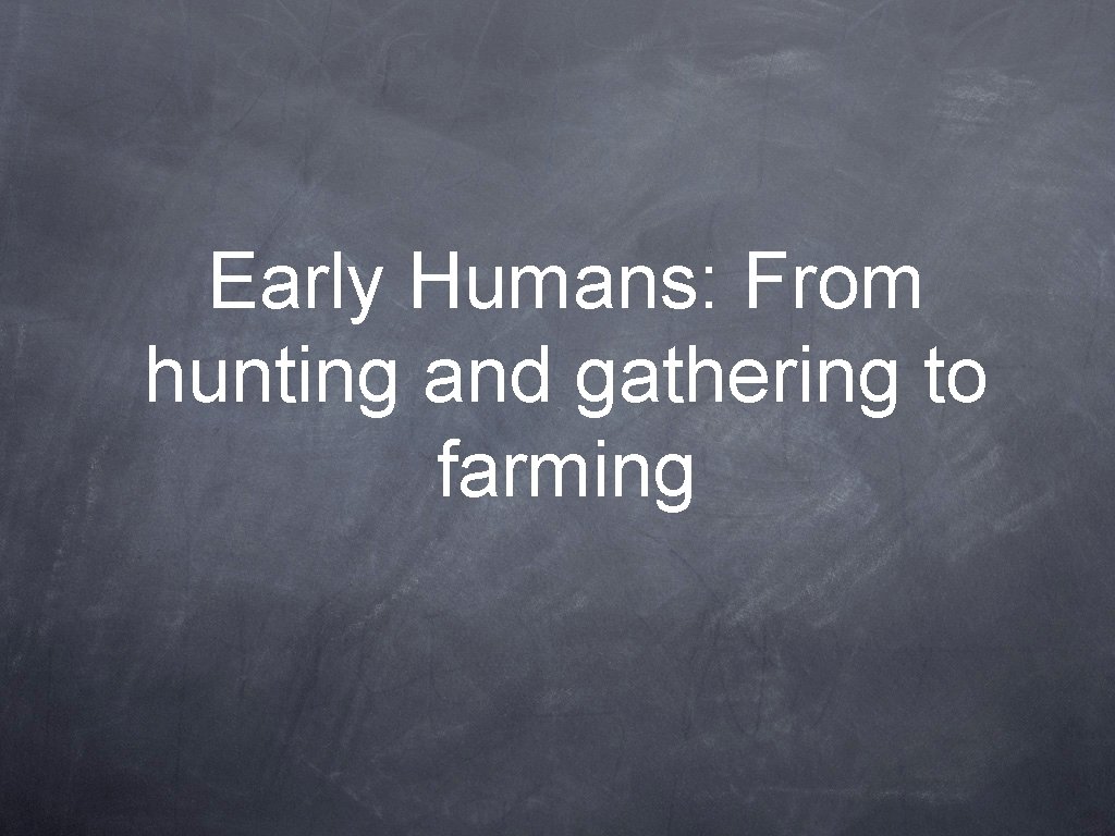 Early Humans: From hunting and gathering to farming 