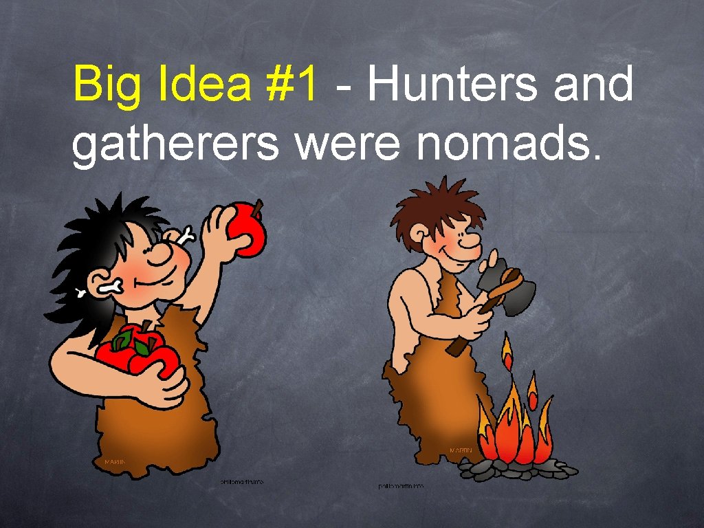 Big Idea #1 - Hunters and gatherers were nomads. 