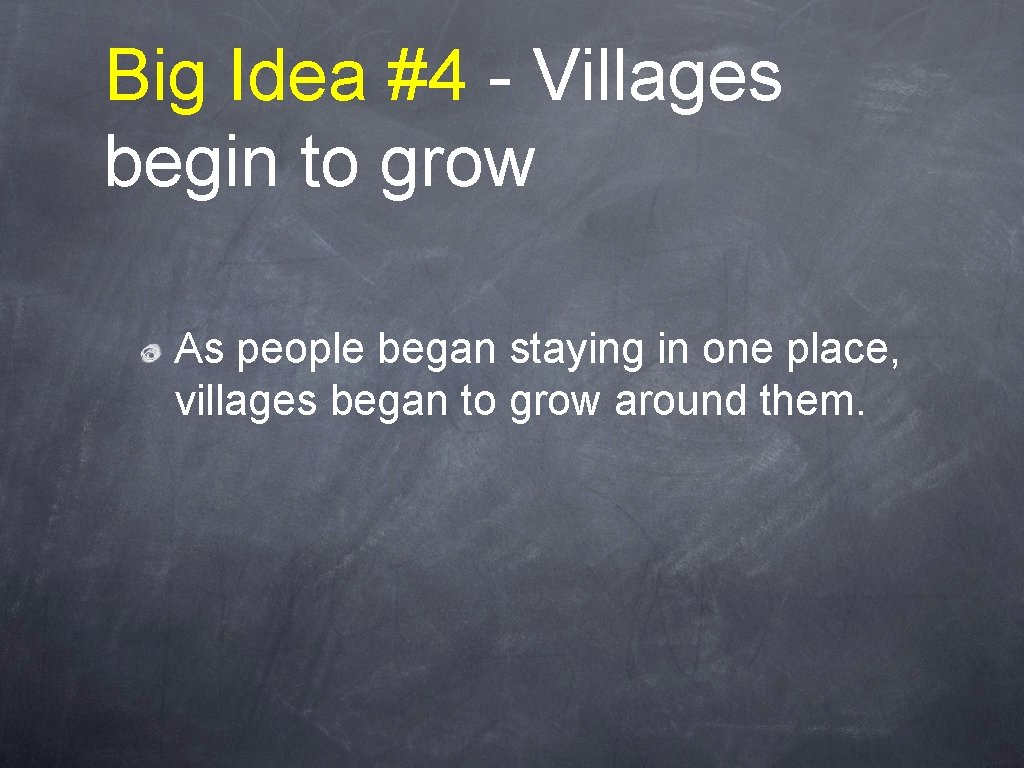 Big Idea #4 - Villages begin to grow As people began staying in one