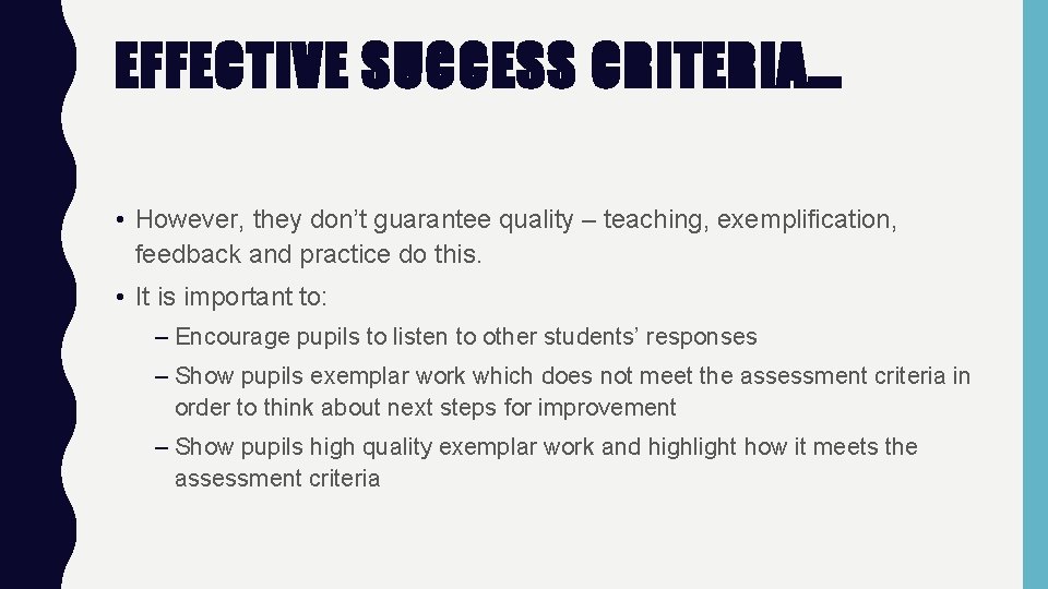 EFFECTIVE SUCCESS CRITERIA… • However, they don’t guarantee quality – teaching, exemplification, feedback and