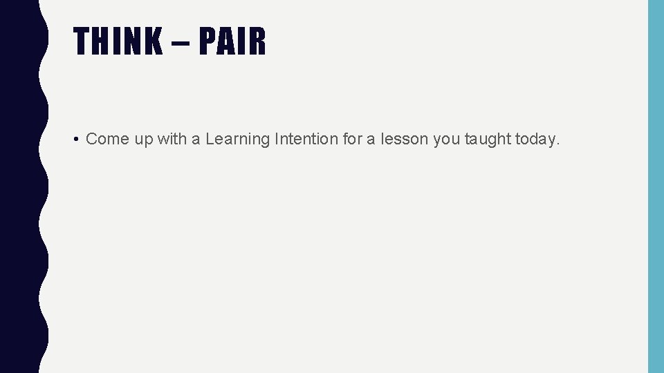 THINK – PAIR • Come up with a Learning Intention for a lesson you