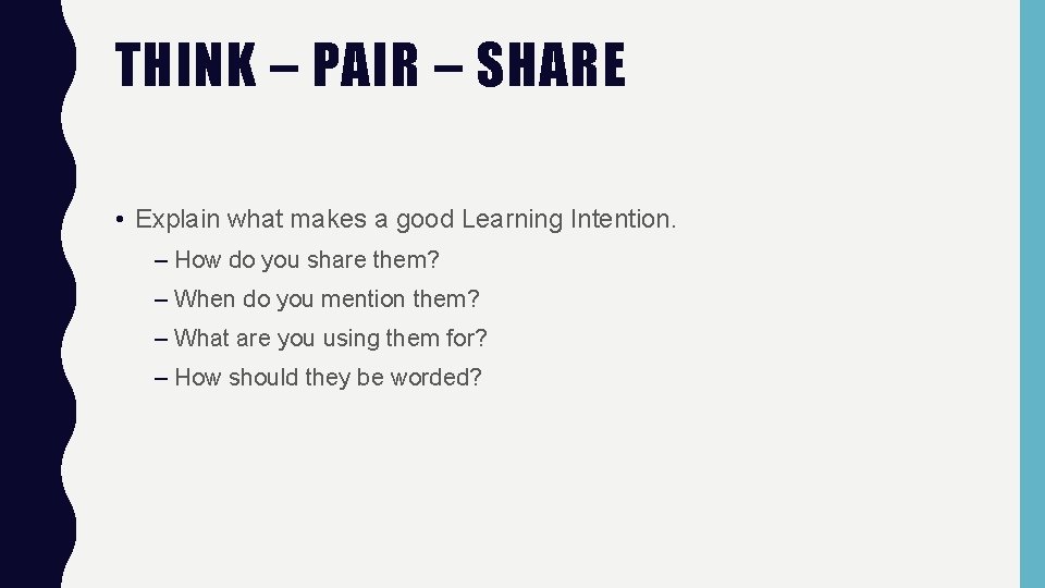 THINK – PAIR – SHARE • Explain what makes a good Learning Intention. –