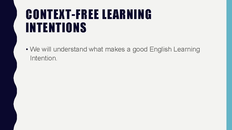 CONTEXT-FREE LEARNING INTENTIONS • We will understand what makes a good English Learning Intention.