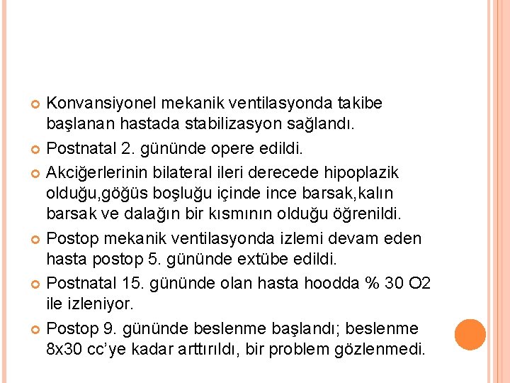 Konvansiyonel mekanik ventilasyonda takibe başlanan hastada stabilizasyon sağlandı. Postnatal 2. gününde opere edildi. Akciğerlerinin