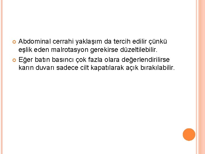 Abdominal cerrahi yaklaşım da tercih edilir çünkü eşlik eden malrotasyon gerekirse düzeltilebilir. Eğer batın