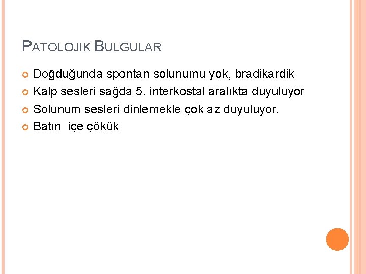 PATOLOJIK BULGULAR Doğduğunda spontan solunumu yok, bradikardik Kalp sesleri sağda 5. interkostal aralıkta duyuluyor