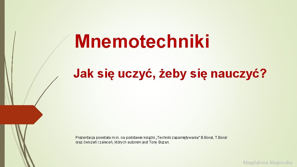 Mnemotechniki Jak się uczyć, żeby się nauczyć? Prezentacja powstała m. in. na podstawie książki