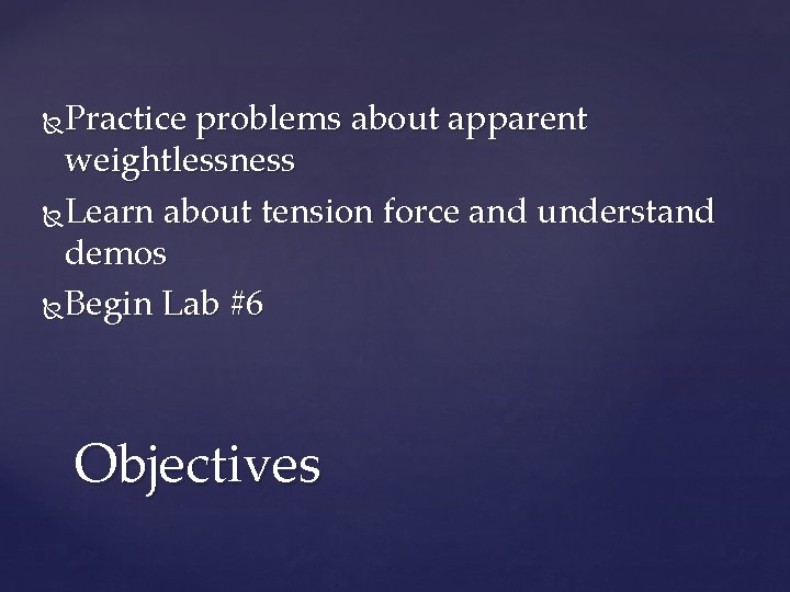 Practice problems about apparent weightlessness Learn about tension force and understand demos Begin Lab