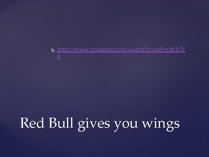  http: //www. youtube. com/watch? v=rai. Frxb. Hx. V 0 Red Bull gives you