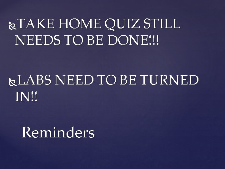 TAKE HOME QUIZ STILL NEEDS TO BE DONE!!! LABS NEED TO BE TURNED IN!!