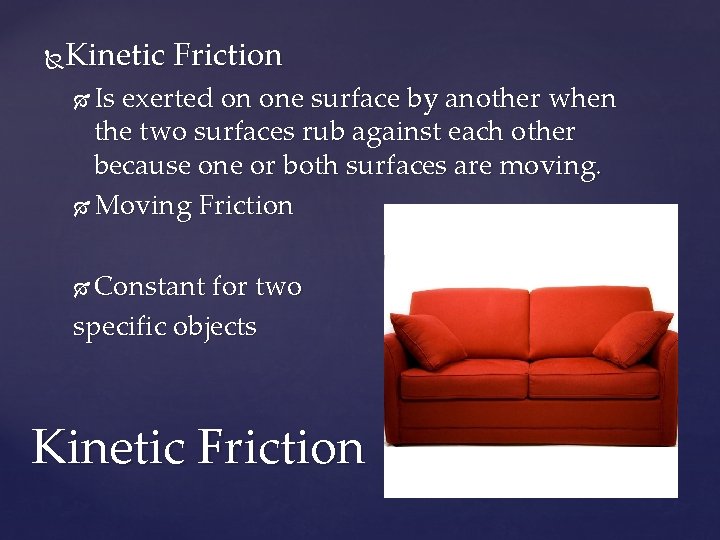 Kinetic Friction Is exerted on one surface by another when the two surfaces rub